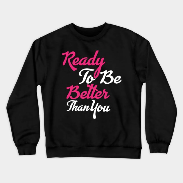 Ready To Be Better Than You tee design birthday gift graphic Crewneck Sweatshirt by TeeSeller07